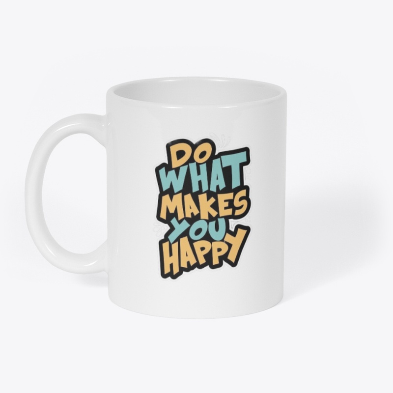 DO WHAT MAKES YOU HAPPY