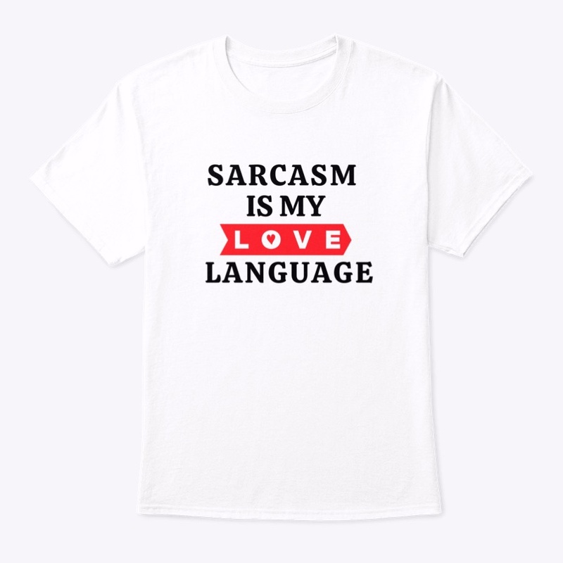 Sarcasm Is My Love Language