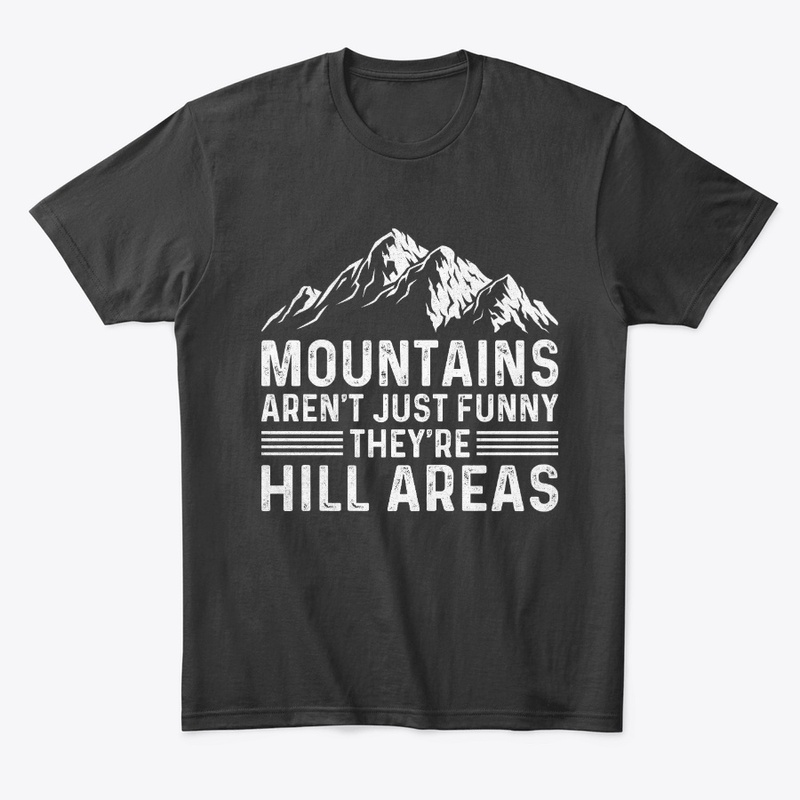Mountains Aren't Funny They're Hill