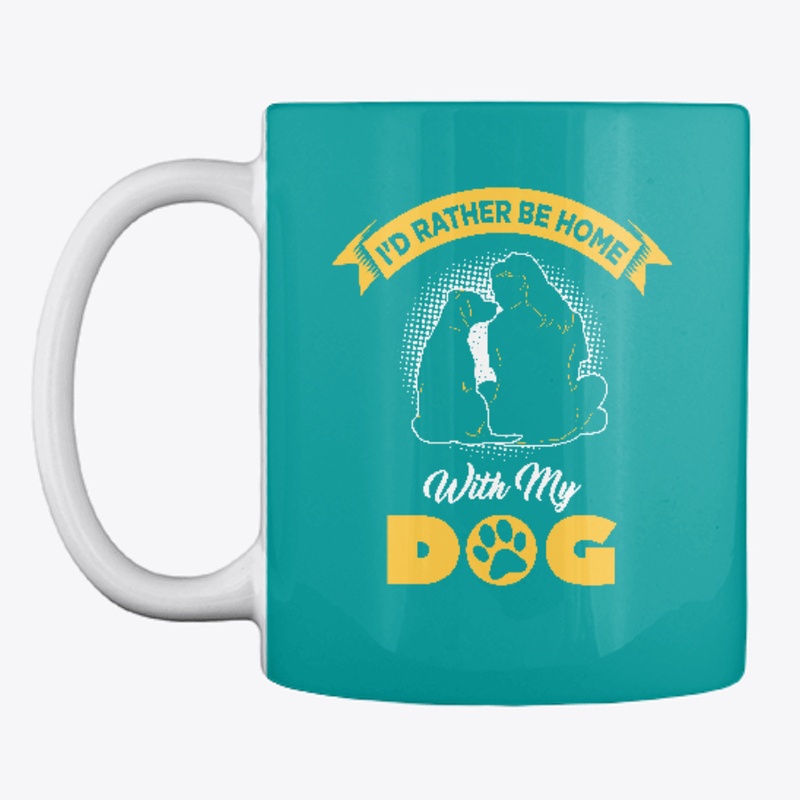 I'd Rather Be Home With My Dog Gift Idea