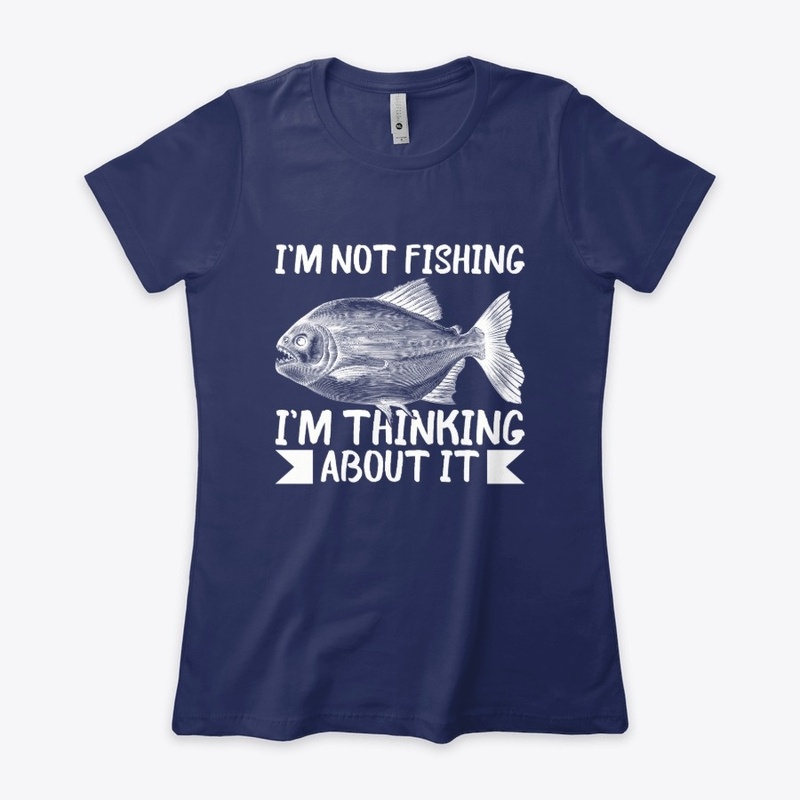 I'm Not Fishing I'm Think About It