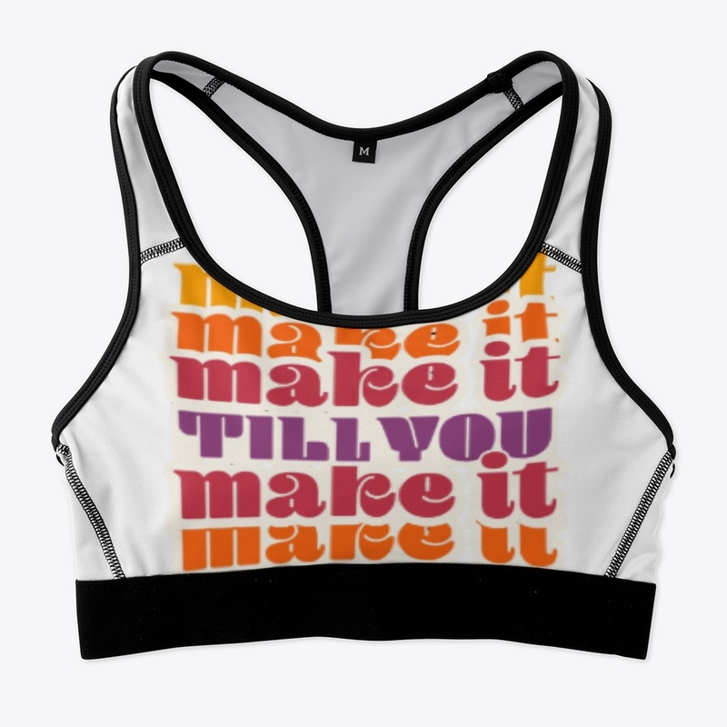 MAKE IT TILL YOU MAKE IT