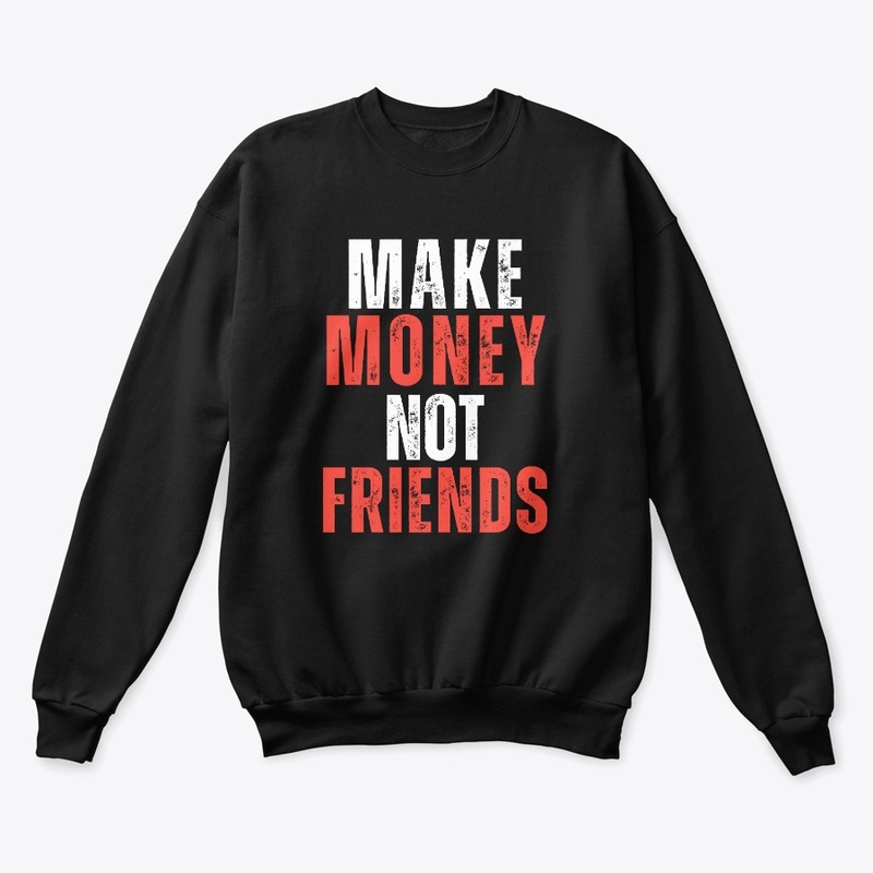 Make Money Not Friends