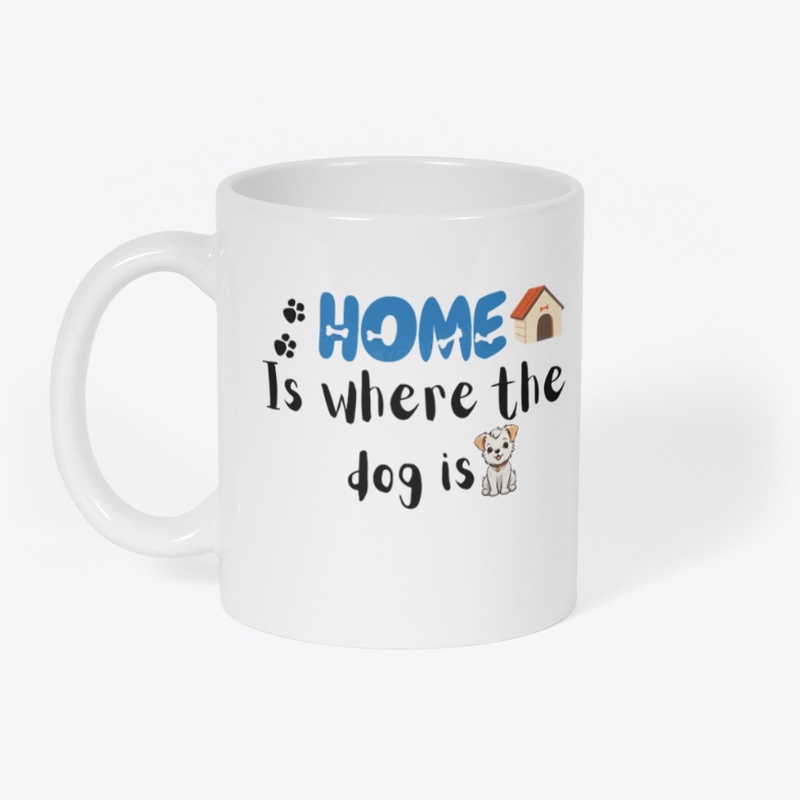 Home is where the dog is  dog lovers 