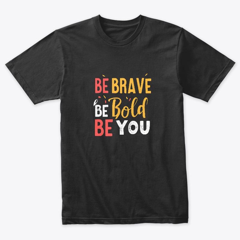 Be Brave Be Bold Be You T-shirt