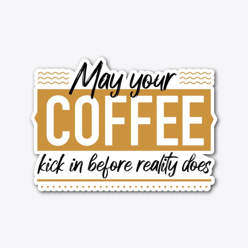 May your coffee kick in before reality