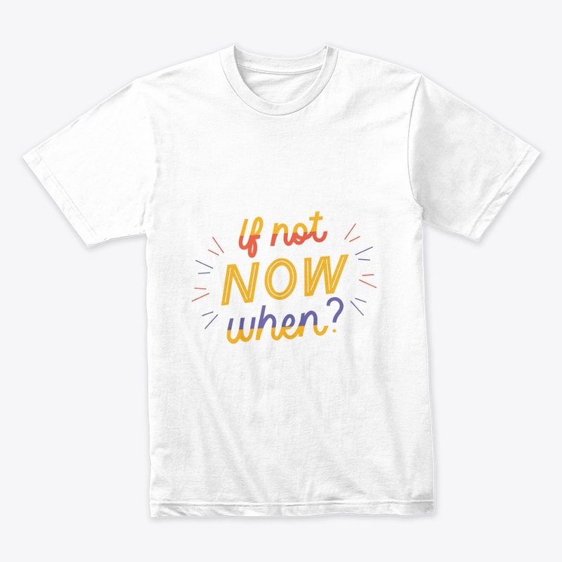 if not now when T shirt 