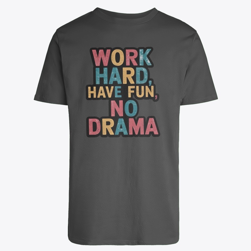 WORK HARD, HAVE FUN, NO DRAMA