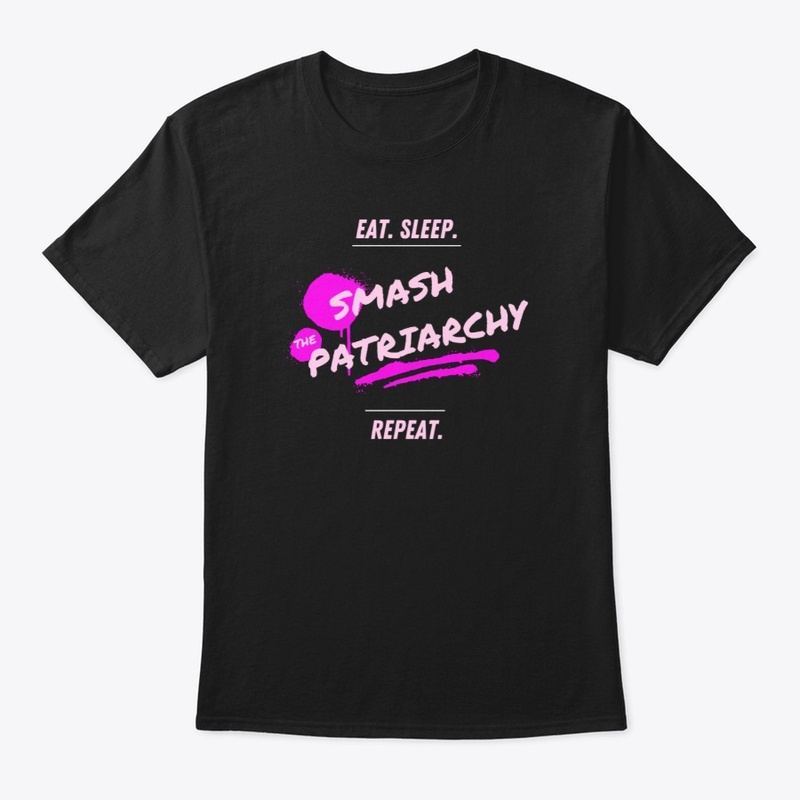 Eat. Sleep. Smash the Patriarchy. Repeat