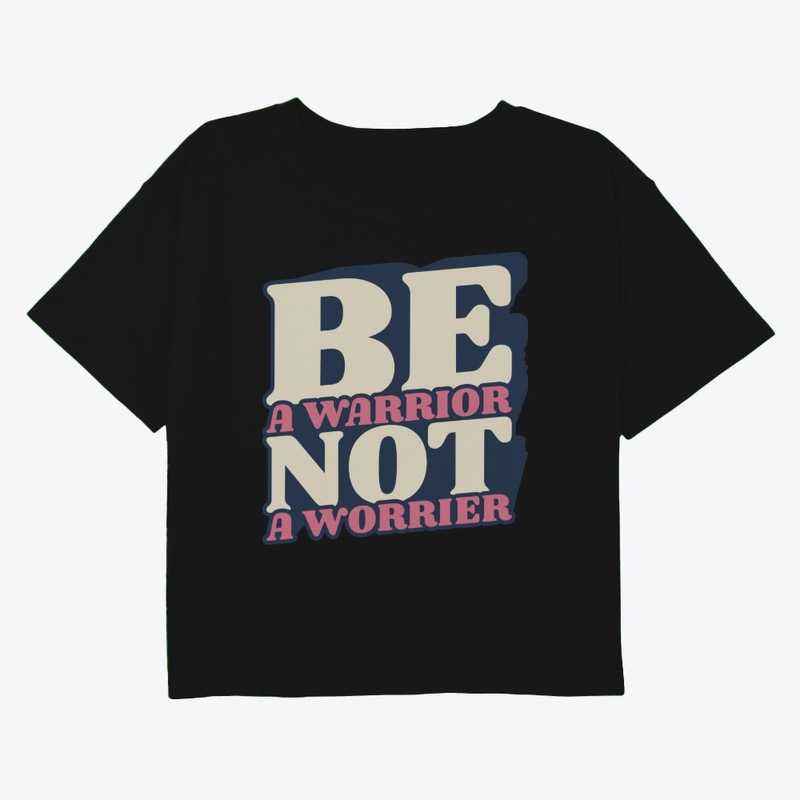 be a worrior not a worrier