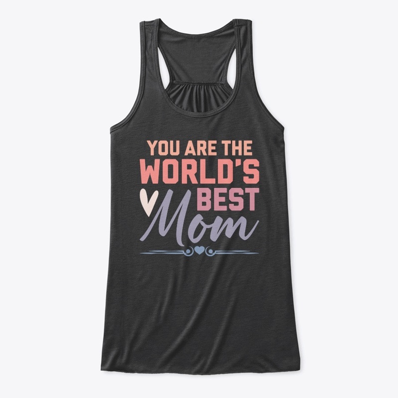 YOU ARE THE WORLD’S BEST MOM T-SHIRT