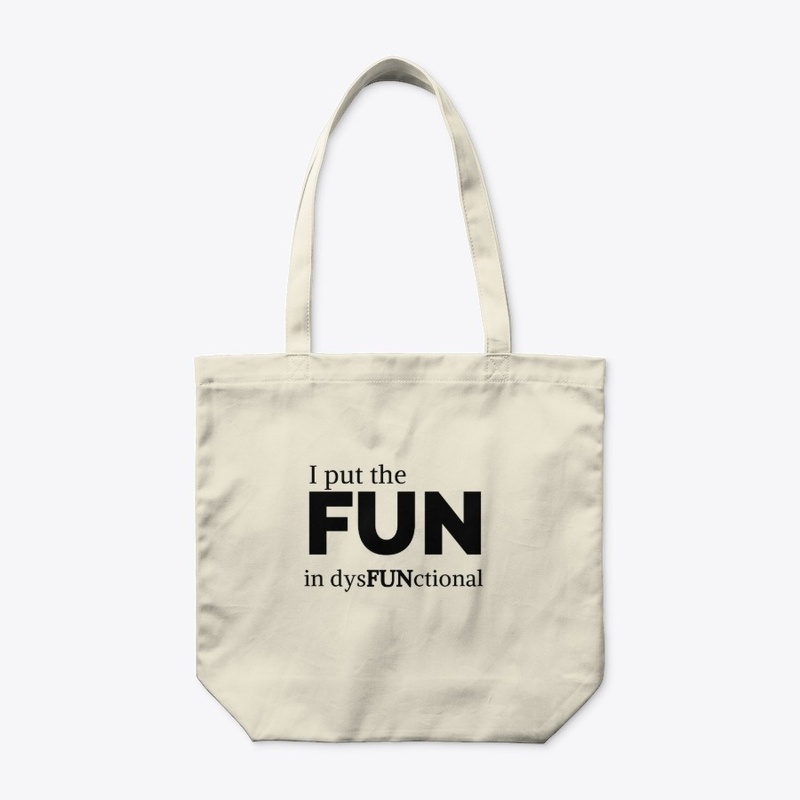 I put the fun in dysfunctional