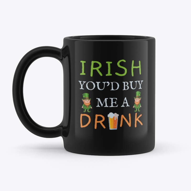 Irish You'd Buy Me A Drink