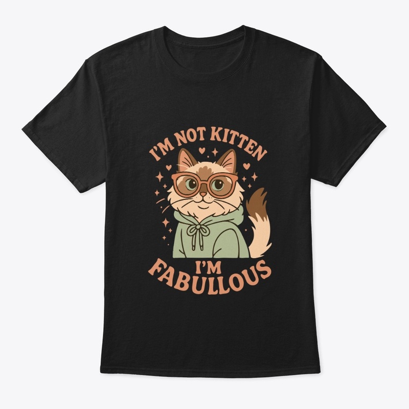 I’m Not Kitten – I’m Fabulous Tee