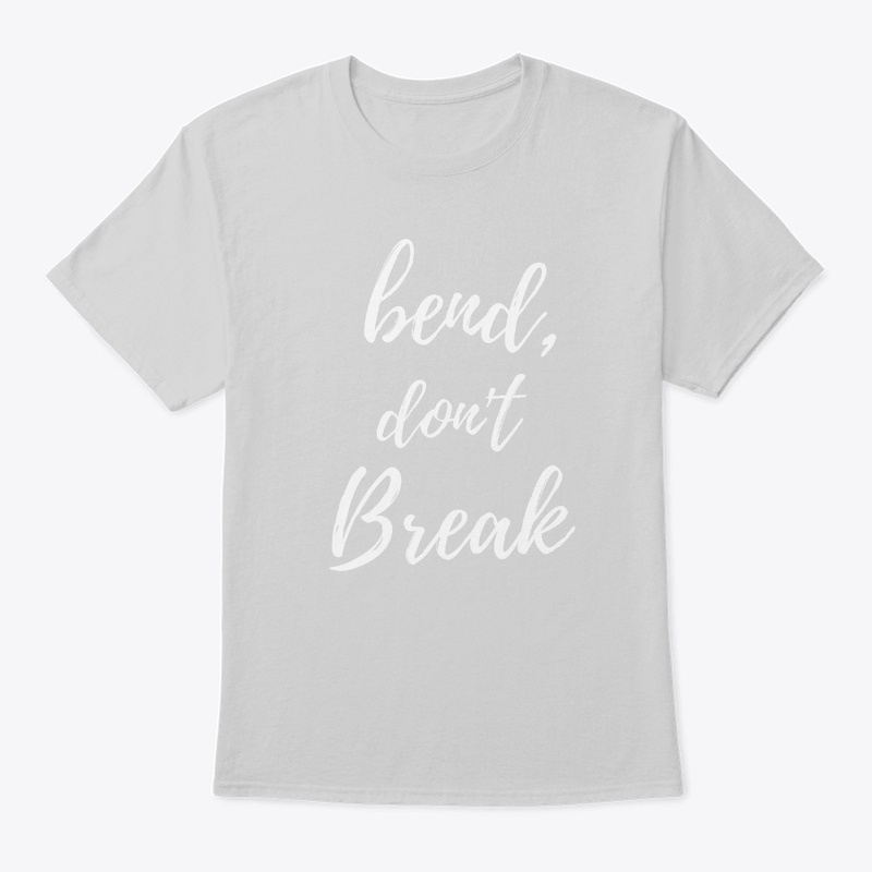 Bend, Don't Break