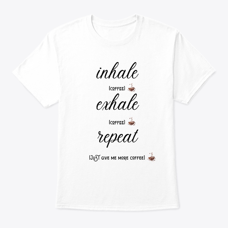Inhale Exhale Repeat More Coffee