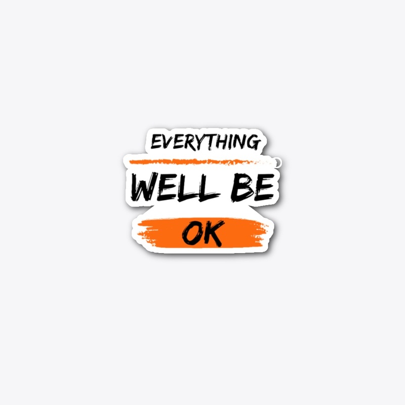 EVERYTHING WELL BE OK