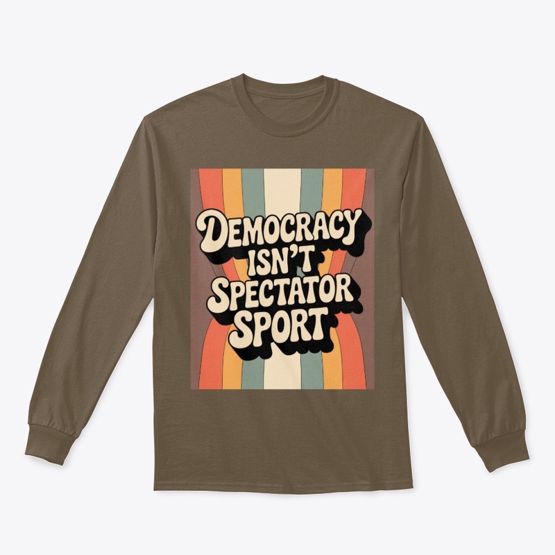 Democracy Isn’t A Spectator Sport