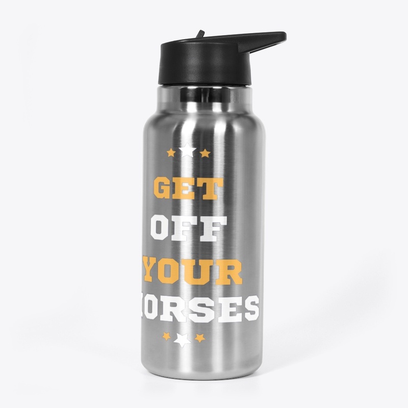 Get off your horses. unisex design