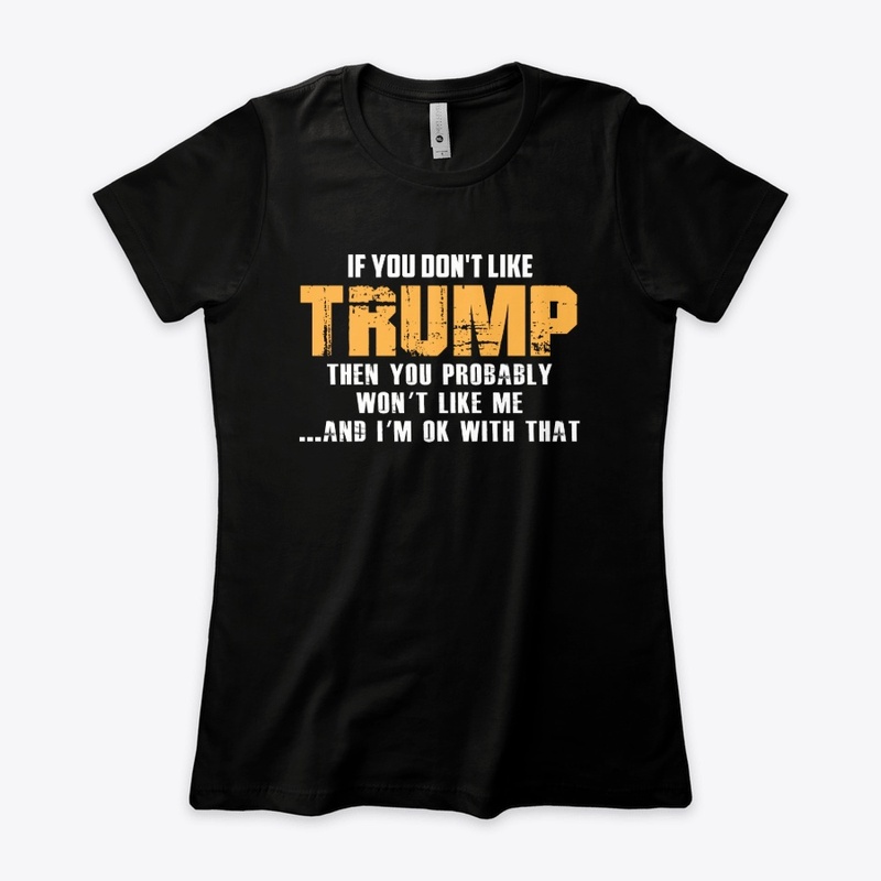 If you do not like Trump T Shirt