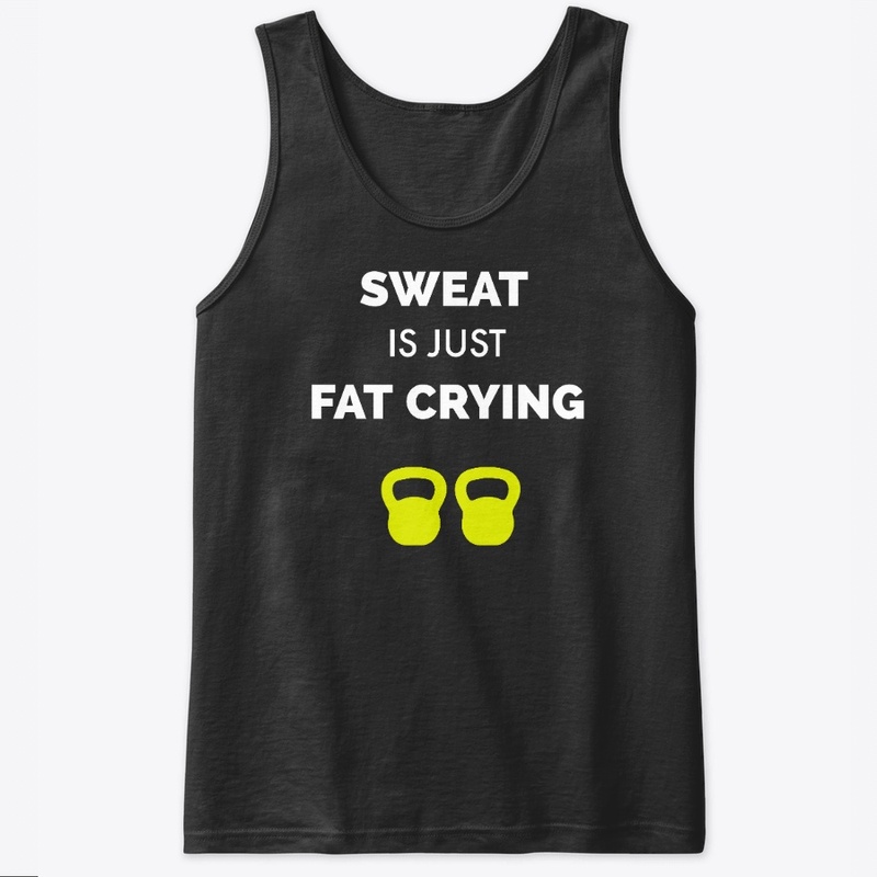 Sweat is just Fat Crying