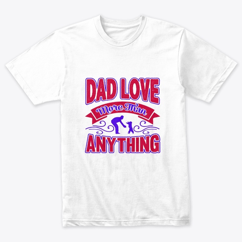 Dad Love More Than Anything T-Shirt