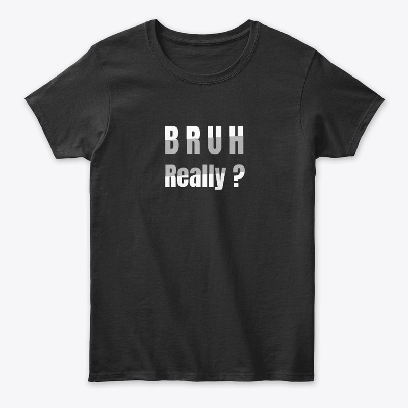 Bruh Really T-shirt