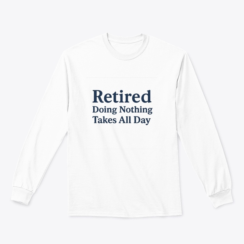 Retired – Doing Nothing Takes All Day  