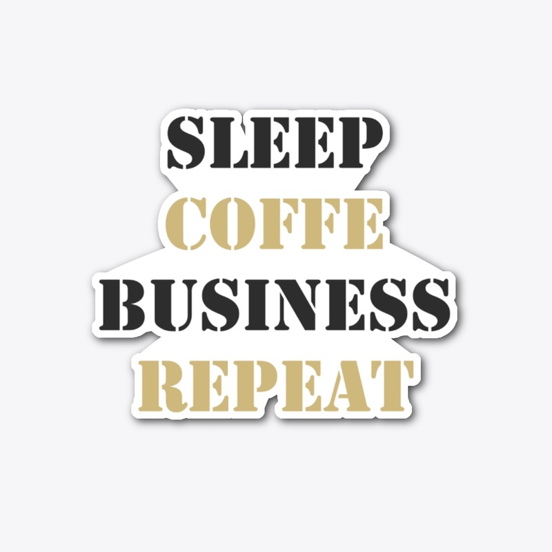 Sleep, Coffee, Business, Repeat