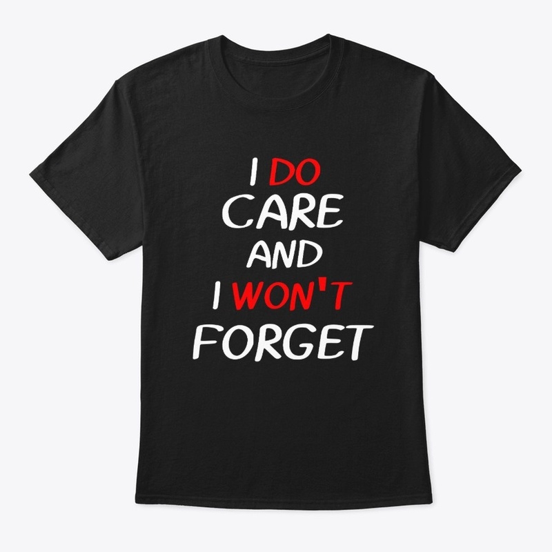 I Do Care And I Won't Forget