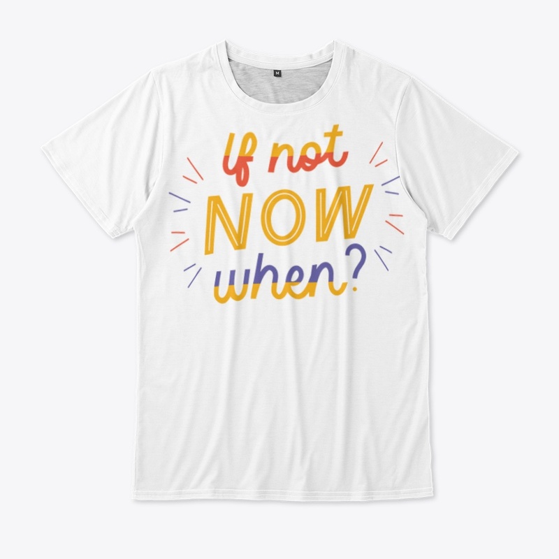 if not now when T shirt 
