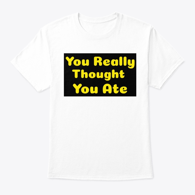 You Really Thought You Ate