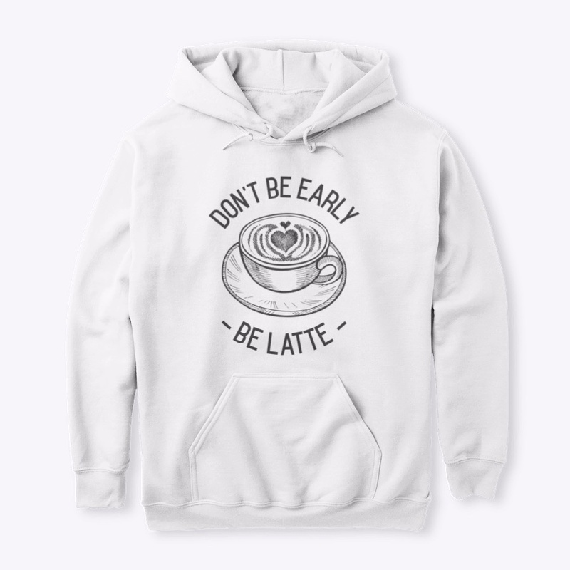 Don't Be Early - Be Latte