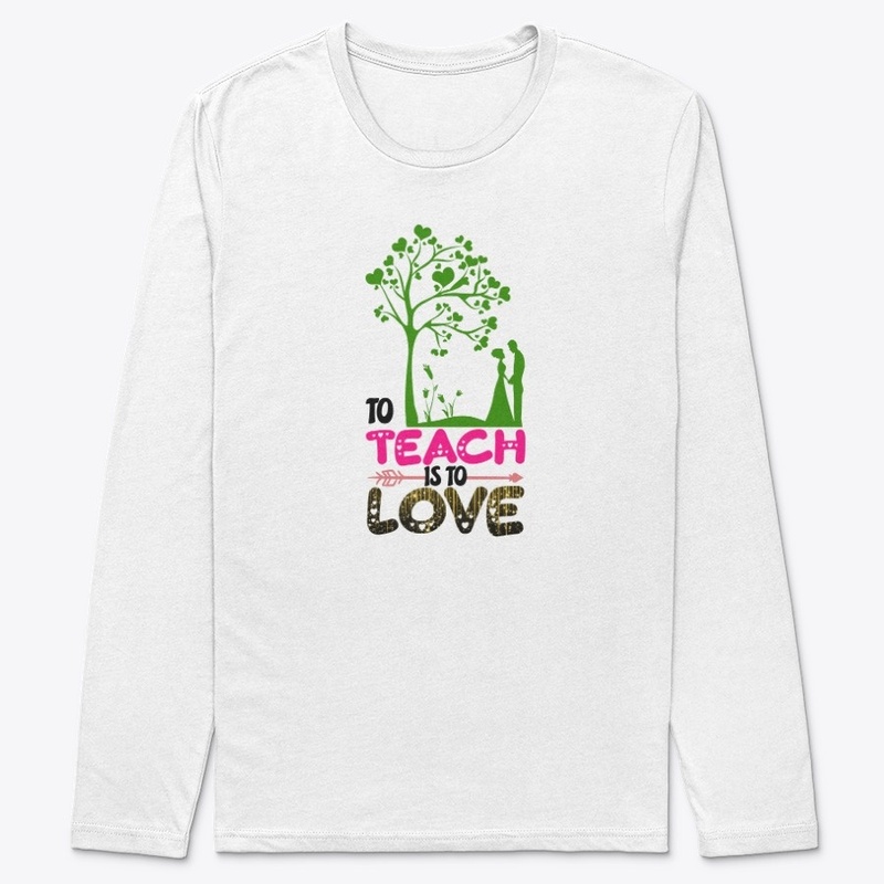 to teach is to love t-shirt design