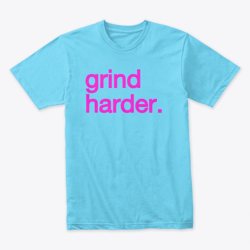 GRIND HARDER.