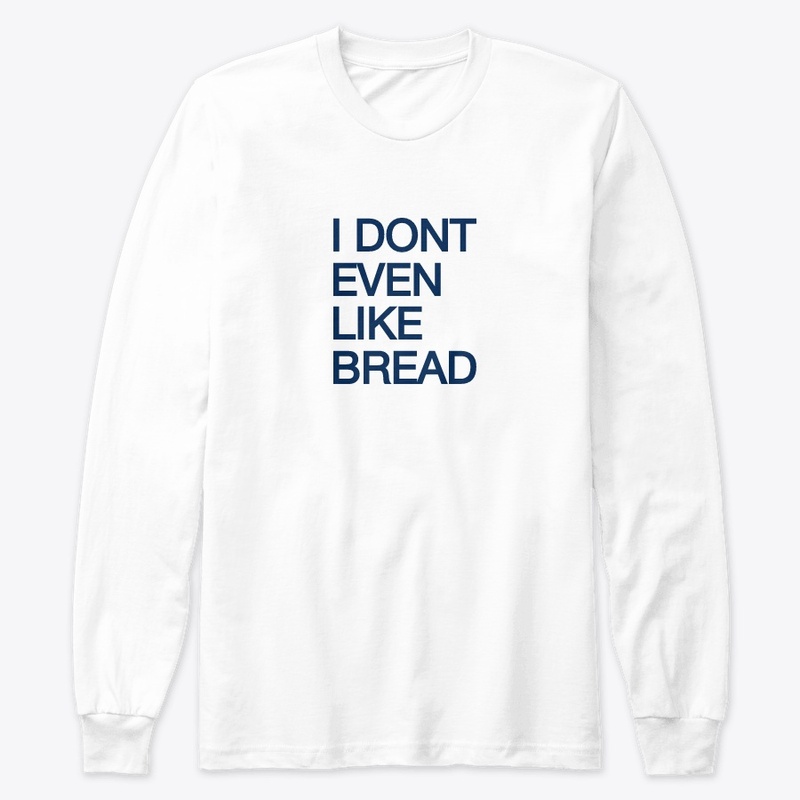 I Don't Even Like Bread