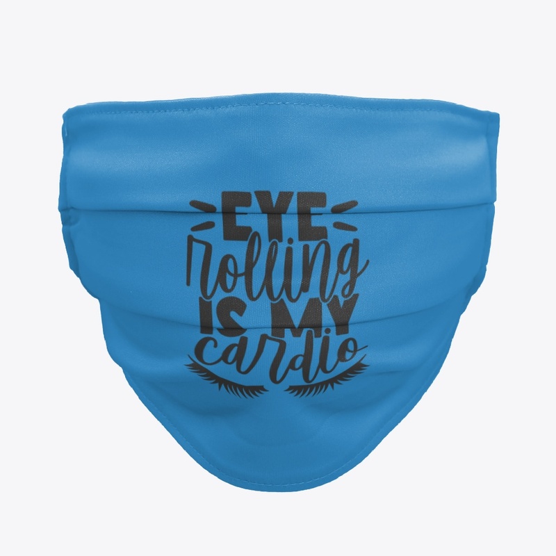 Eye Rolling Is My Cardio Face Mask