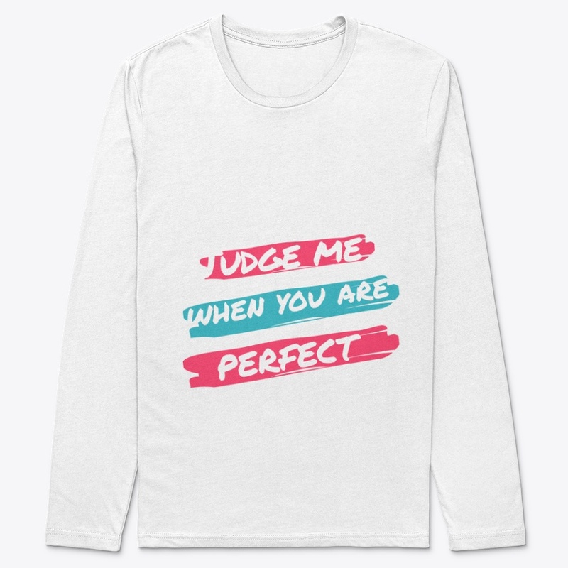 Judge me when you are perfect.