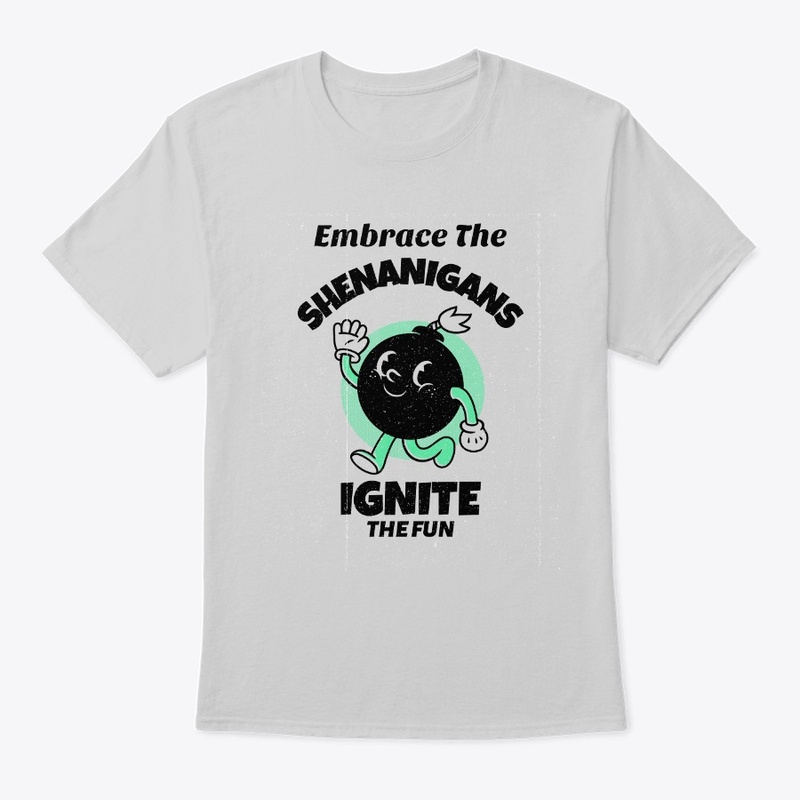 Embrace the Shenanigans, ignite the fun