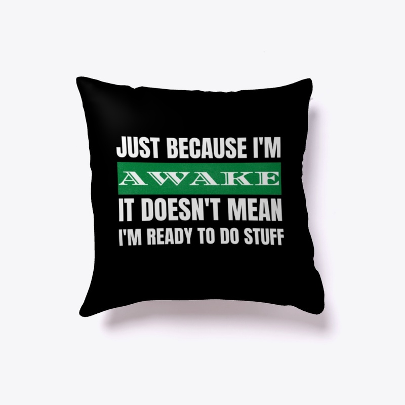 Just Because I'm Awake Doesn't Mean 