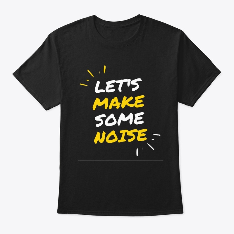 LET'S MAKES SOME NOISE.