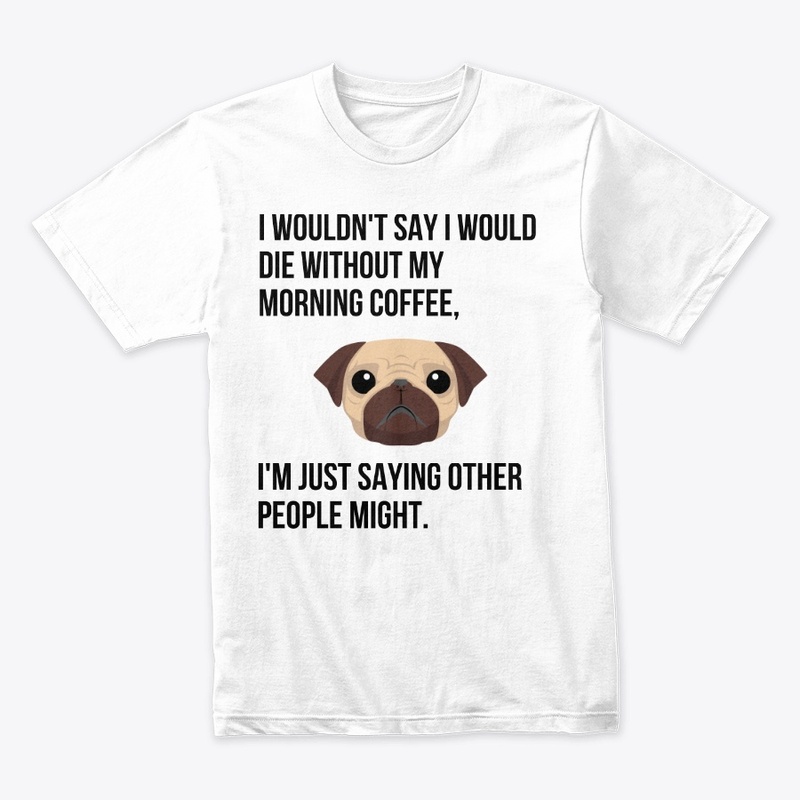 FUNNY COFFEE T SHIRT WITH A CUTE PUG.