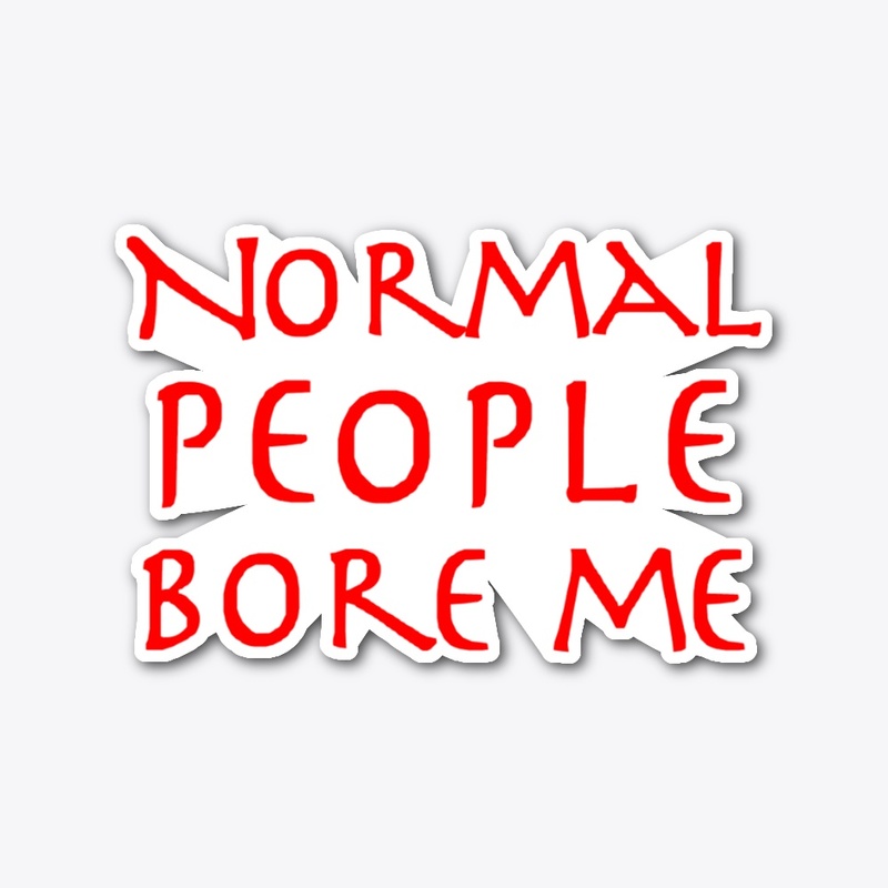 Normal People Bore Me