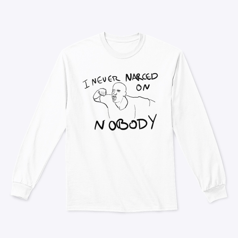 I NEVER NARCED ON NOBODY