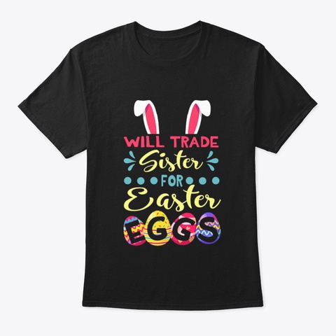 Will Trade Sister For Easter Eggs Hqcaw Black T-Shirt Front