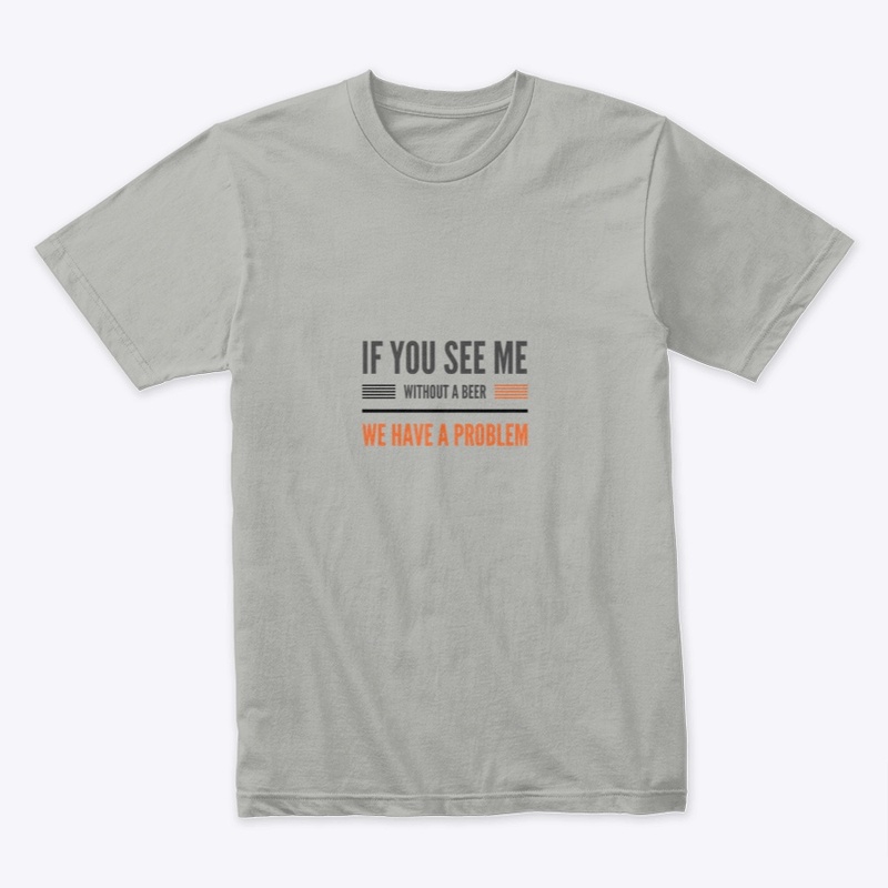 If You See Me Without A Beer