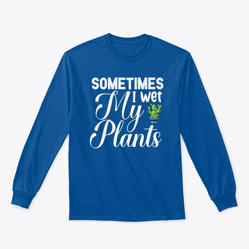  Sometimes I Wet My Plants T Shirt 