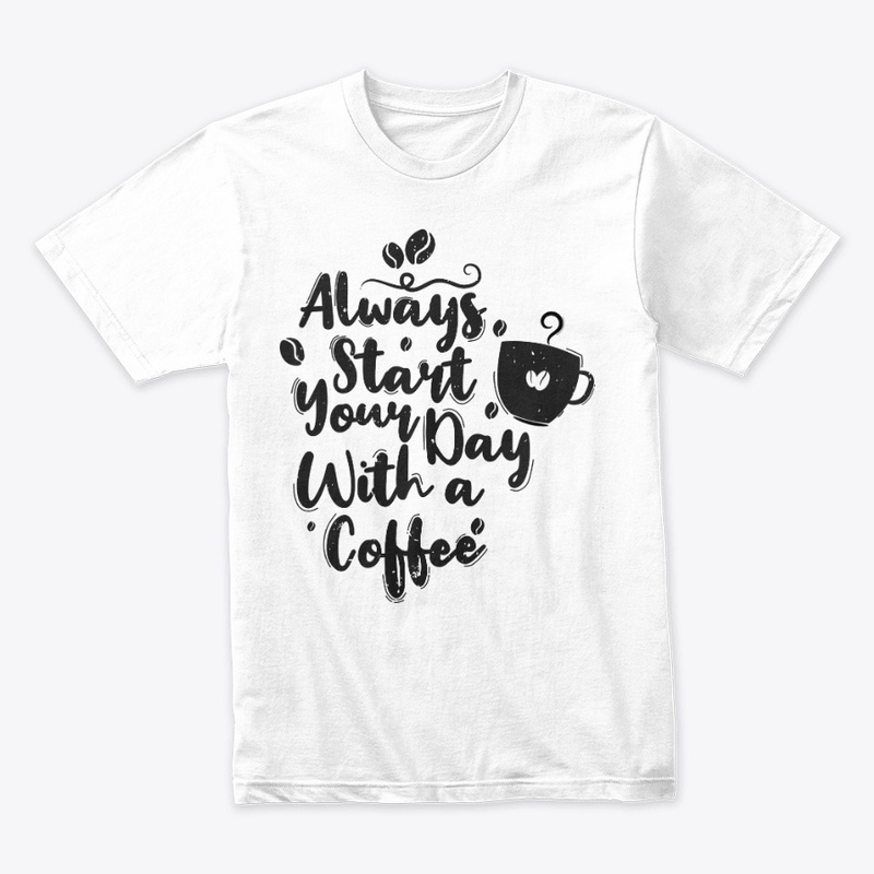 Always Start Your Day With A Coffee