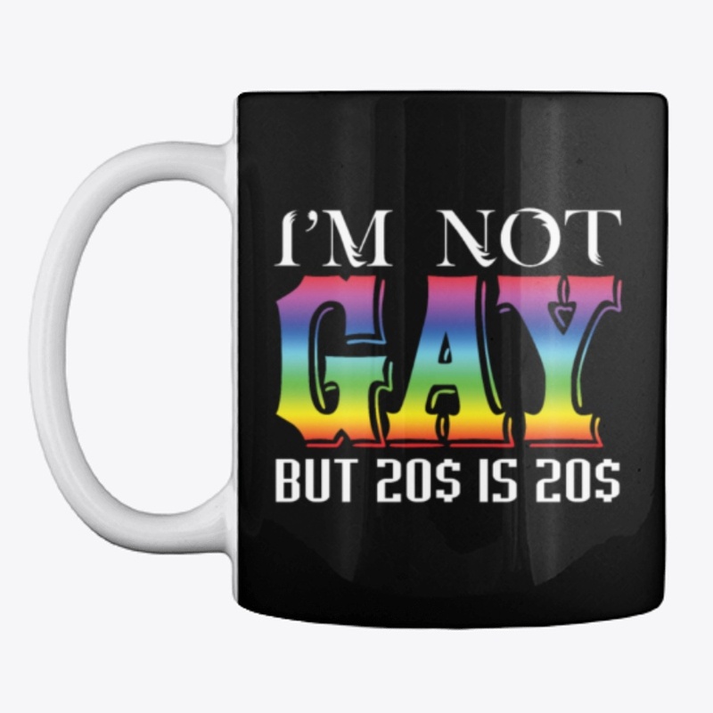 I'm Not Gay But 20$ Is 20$