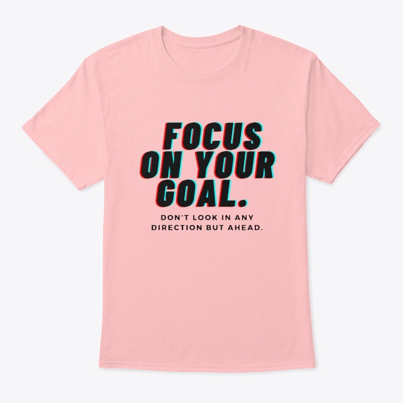Focus On Your Goal. 